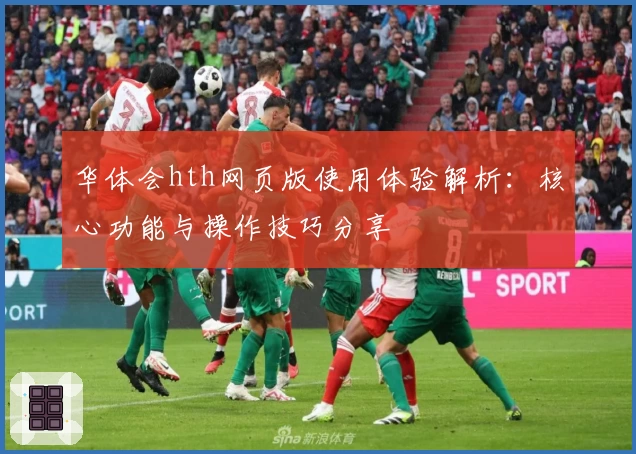 华体会hth网页版使用体验解析：核心功能与操作技巧分享